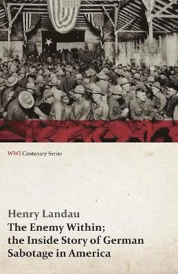 Henry Landau - Enemy Within; The Inside Story of German Sabotage in America (WWI Centenary Series), Häftad