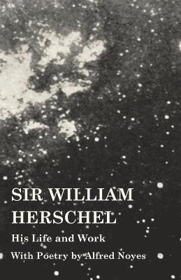 bokomslag Sir William Herschel - His Life and Work - With Poetry by Alfred Noyes