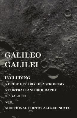 bokomslag Galileo Galilei - Including a Brief History of Astronomy, a Portrait and Biography of Galileo and Additional Poetry Alfred Noyes