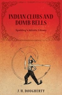 bokomslag Indian Clubs and Dumb Bells - Spalding's Athletic Library
