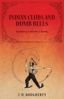 Indian Clubs and Dumb Bells - Spalding's Athletic Library 1