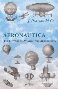 bokomslag Aeronautica; Or, The History of Aviation and Aerostation, Told in Contemporary Autograph Letters, Books, Broadsides, Drawings, Engravings, Manuscripts, Newspapers, Paintings, Posters, Press Notices,