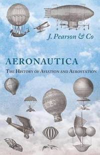 bokomslag Aeronautica; Or, The History of Aviation and Aerostation, Told in Contemporary Autograph Letters, Books, Broadsides, Drawings, Engravings, Manuscripts, Newspapers, Paintings, Posters, Press Notices...