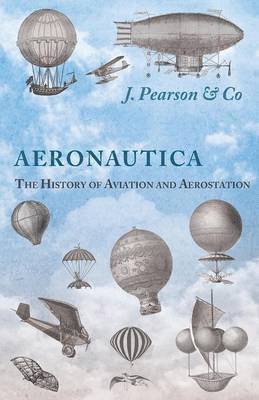 Aeronautica; Or, The History of Aviation and Aerostation, Told in Contemporary Autograph Letters, Books, Broadsides, Drawings, Engravings, Manuscripts, Newspapers, Paintings, Posters, Press Notices, 1