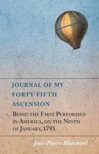 bokomslag Journal of My Forty-Fifth Ascension, Being the First Performed in America, on the Ninth of January, 1793