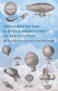 bokomslag Thoughts on the Farther Improvement of Aerostation; Or, The Art of Travelling in the Atmosphere