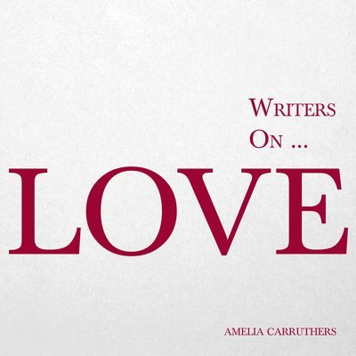 Writers on... Love (A Book of Quotes, Poems and Literary Reflections) 1