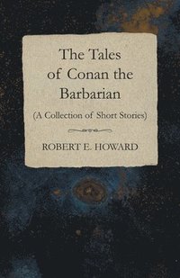 bokomslag The Tales of Conan the Barbarian (a Collection of Short Stories)