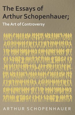 The Essays of Arthur Schopenhauer; The Art of Controversy 1