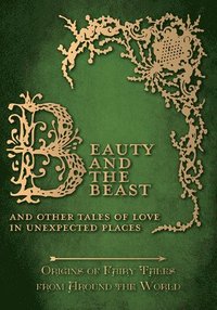 bokomslag Beauty and the Beast - And Other Tales of Love in Unexpected Places (Origins of Fairy Tales from Around the World)