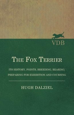 Fox Terrier - Its History, Points, Breeding, Rearing, Preparing for Exhibition and Coursing