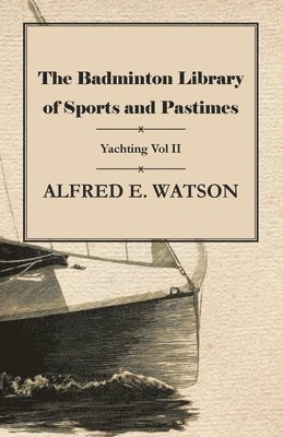 The Badminton Library of Sports and Pastimes - Yachting Vol II 1