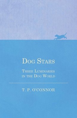 T P O'Connor, T. P. O'Connor - Dog Stars - Three Luminaries in the Dog World, Häftad