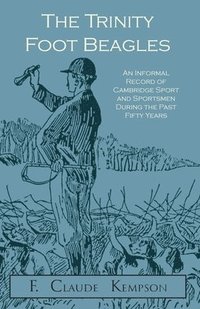 bokomslag The Trinity Foot Beagles - An Informal Record of Cambridge Sport and Sportsmen During the Past Fifty Years