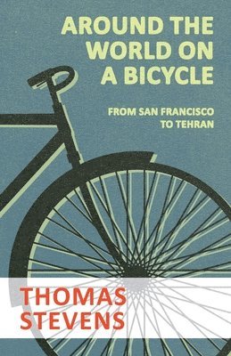 Thomas Stevens - Around the World on a Bicycle - From San Francisco to Tehran, Häftad