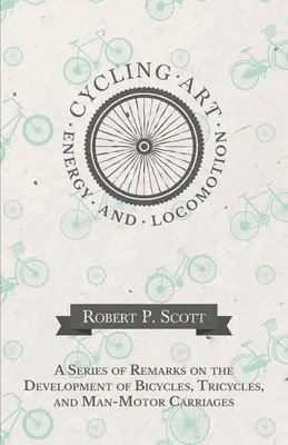 Robert P Scott - Cycling Art, Energy and Locomotion - A Series of Remarks on the Development of Bicycles, Tricycles, and Man-Motor Carriages, Häftad. Tillgänglighet: Lägg i varukorg
