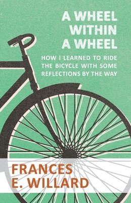 Frances E Willard, Frances E. Willard - Wheel within a Wheel - How I learned to Ride the Bicycle with Some Reflections by the Way, Häftad