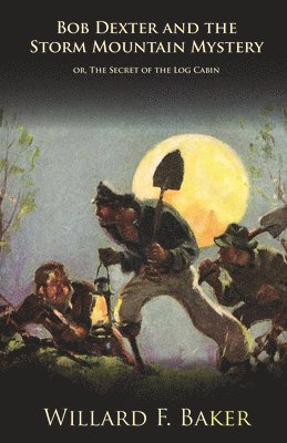 Willard F Baker, Willard F. Baker - Bob Dexter and the Storm Mountain Mystery Or, the Secret of the Log Cabin, Häftad
