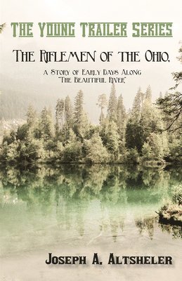 Joseph a Altsheler - Riflemen of the Ohio, a Story of Early Days Along "The Beautiful River", Häftad