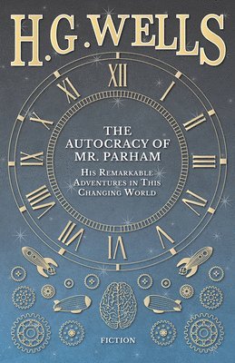 H G Wells, H. G. Wells - Autocracy of Mr. Parham - His Remarkable Adventures in This Changing World, Häftad