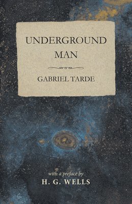 Gabriel Tarde, H G Wells - Underground Man, Häftad