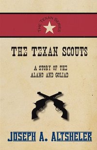 bokomslag The Texan Scouts - A Story of the Alamo and Goliad