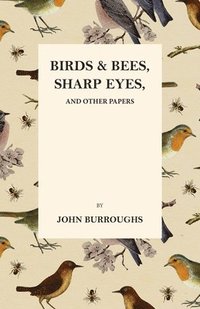 bokomslag Birds and Bees, Sharp Eyes, and Other Papers