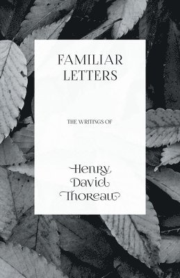 Familiar Letters - The Writings of Henry David Thoreau 1