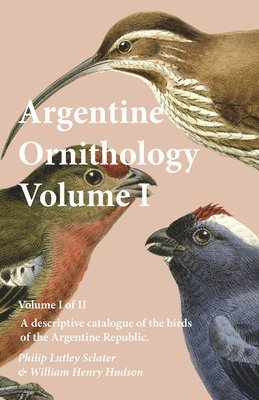 Argentine Ornithology, Volume I (of II) - A descriptive catalogue of the birds of the Argentine Republic. 1