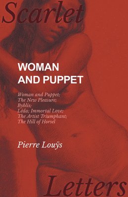 Pierre Louÿs, Pierre Lou&#255;s - Woman and Puppet - Woman and Puppet; The New Pleasure; Byblis; Lêda; Immortal Love; The Artist Triumphant; The Hill of Horsel, Häftad