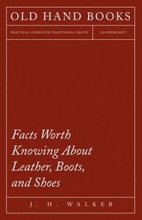 bokomslag Facts Worth Knowing about Leather, Boots, and Shoes