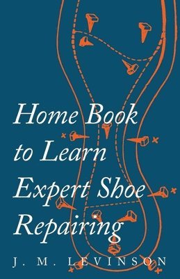 J M Levinson, J. M. Levinson - Home Book to Learn Expert Shoe Repairing, Häftad
