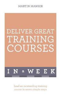 bokomslag Deliver Great Training Courses In A Week