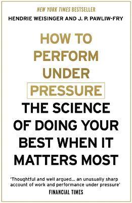 Hendrie Weisinger, J. P. Pawliw-Fry - How to Perform Under Pressure, Häftad