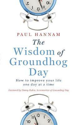 The Wisdom of Groundhog Day: How to Improve Your Life One Day at a Time