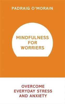 Mindfulness for Worriers: Overcome Everyday Stress and Anxiety