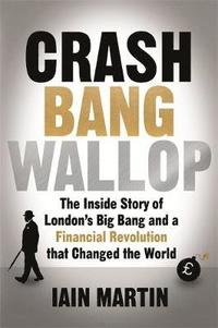 bokomslag Crash Bang Wallop: The Inside Story of London's Big Bang and a Financial Revolution That Changed the World