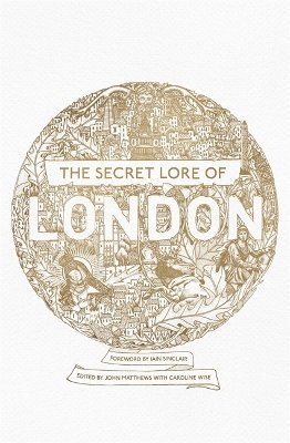 Nigel Pennick, John Matthews, Caroline Wise, Caitlín Matthews, Carol Clancy, R.J. Stewart, Bernard Nesfield-Cookson, Gareth Knight, Robert Stephenson, Geraldine Beskin, Chesca Potter, William Stukeley, Lewis Spence, Harold Bayley, Alan V. Insole, Ross Nichols - Secret Lore of London, Häftad