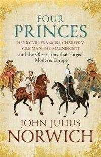 bokomslag Four Princes: Henry VIII, Francis I, Charles V, Suleiman the Magnificent and the Obsessions That Forged Modern Europe