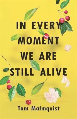 Tom Malmquist - In Every Moment We Are Still Alive, Häftad