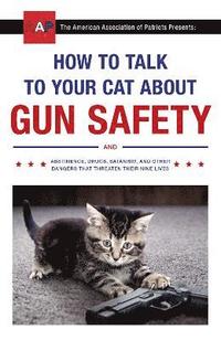 bokomslag How to talk to your cat about gun safety - and abstinence, drugs, satanism,