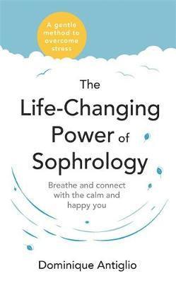 Life-changing power of sophrology - breathe and connect with the calm and h