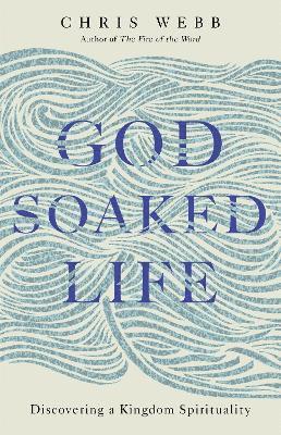 Chris Webb - God-soaked life - discovering a kingdom spirituality, Inbunden