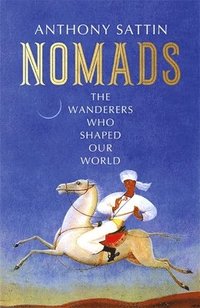 bokomslag Nomads: The Wanderers Who Shaped Our World