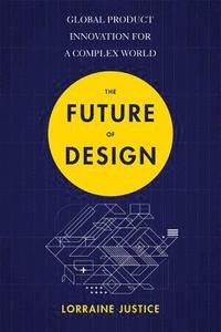 bokomslag The Future of Design: Global Product Innovation for a Complex World