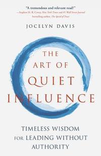 bokomslag The Art of Quiet Influence: Timeless Wisdom for Leading Without Authority
