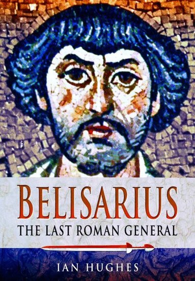 Ian Hughes - Belisarius: The Last Roman General, Häftad