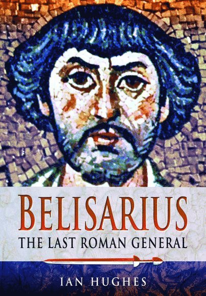 Ian Hughes - Belisarius: The Last Roman General, Häftad