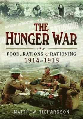 Matthew Richardson - Hunger War: Food, Rations and Rationing 1914-1918, Inbunden