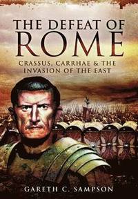 bokomslag Defeat of Rome: Crassus, Carrhae and the Invasion of the East